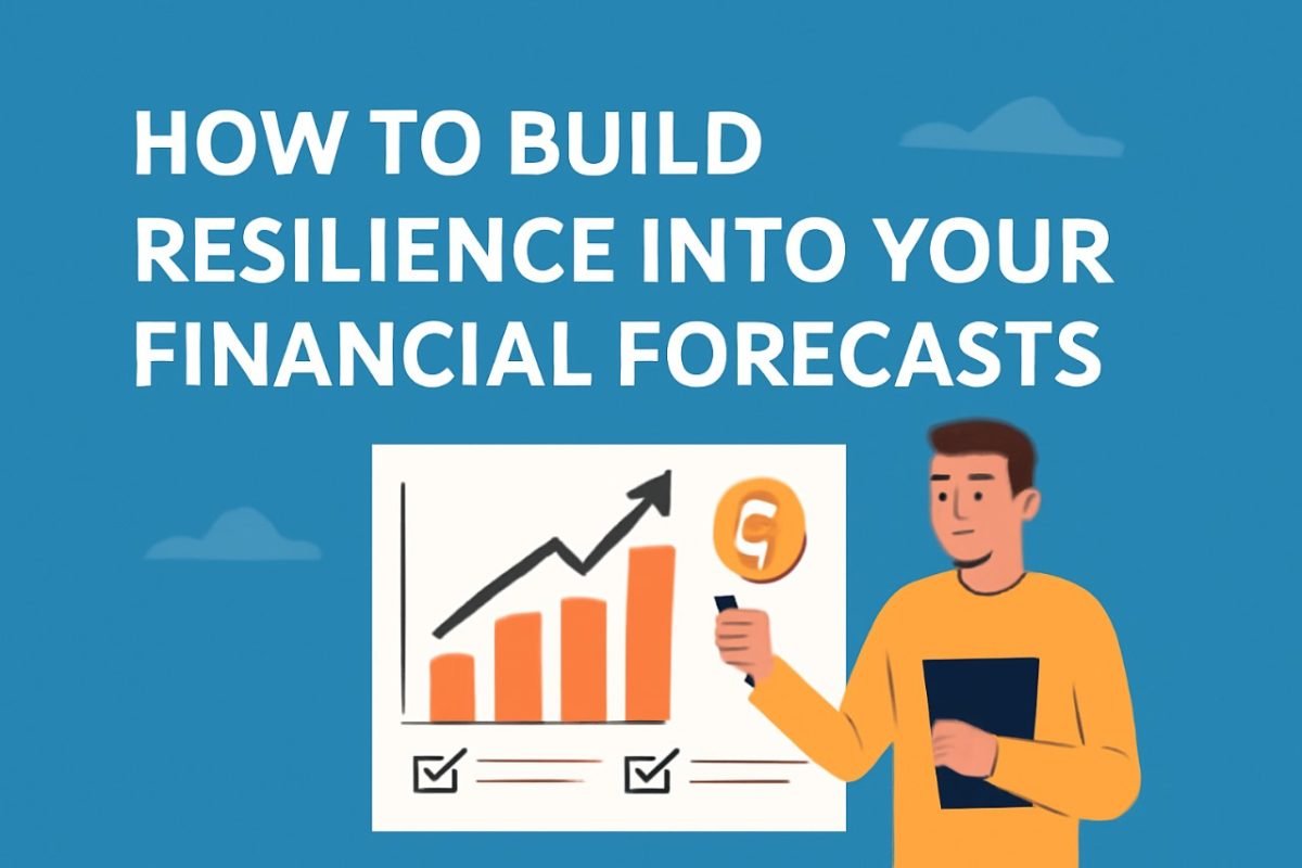 How to Build Resilience into Your Financial Forecasts