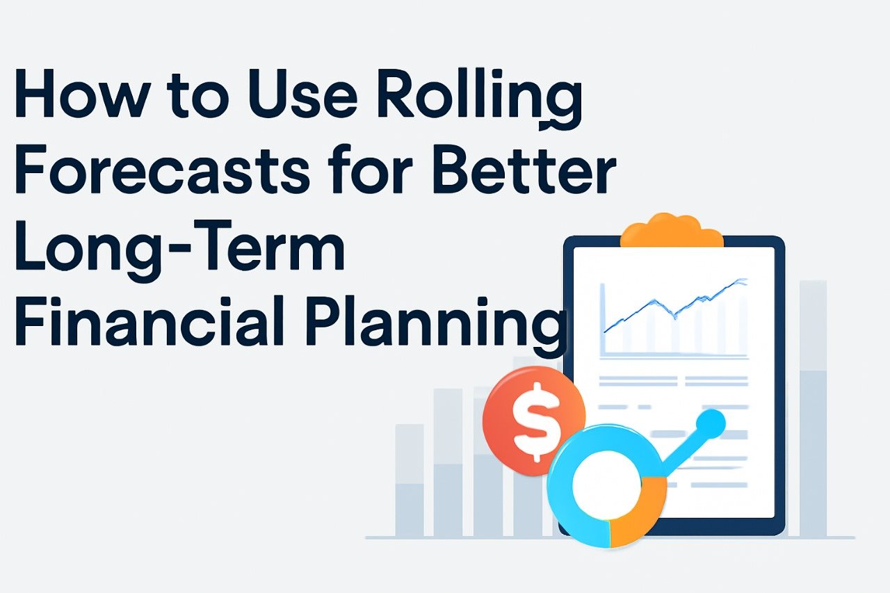 How to Use Rolling Forecasts for Better Long-Term Financial Planning